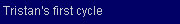 Tristan's first cycle
